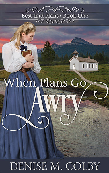 Historical Romance Book Cover with land, one-room schoolhouse, schoolmarm on cover with words When Plans Go Awry by Denise M. Colby which is a historical christian romance novel